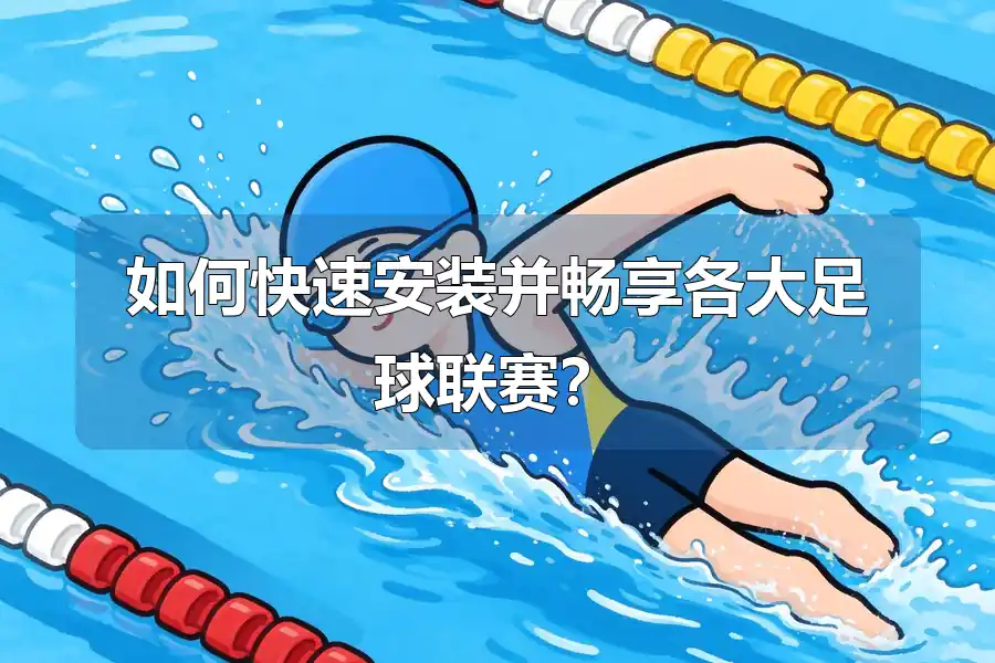 如何快速安装并畅享各大足球联赛？